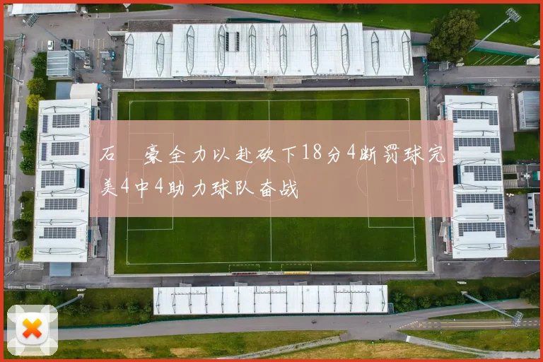 石洺豪全力以赴砍下18分4断罚球完美4中4助力球队奋战