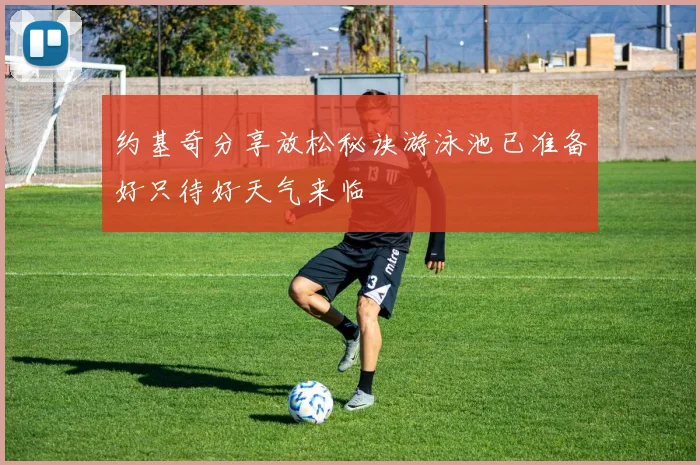 约基奇分享放松秘诀游泳池已准备好只待好天气来临