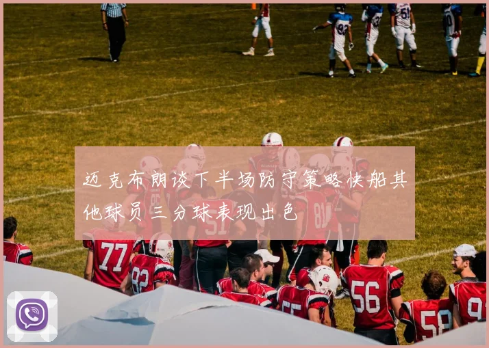 迈克布朗谈下半场防守策略快船其他球员三分球表现出色