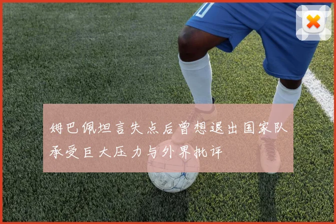 姆巴佩坦言失点后曾想退出国家队承受巨大压力与外界批评